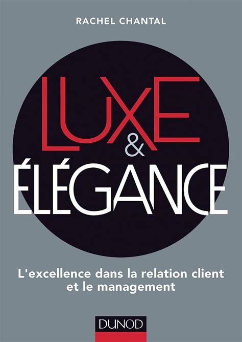 Luxe et Elégance - L'excellence dans la relation client et le management: L'excellence dans la relation client et le management